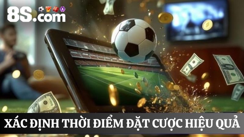 Soi kèo bóng đá chọn thời điểm đặt cược