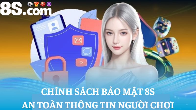Chính sách bảo mật 8S bảo vệ an toàn thông tin người chơi