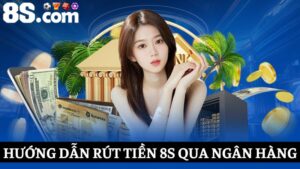 Rút tiền 8S qua tài khoản ngân hàng
