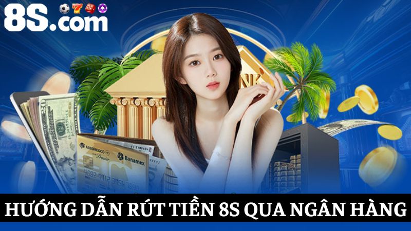 Rút tiền 8S qua tài khoản ngân hàng