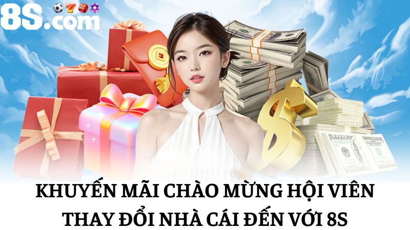 Khuyến mãi thành viên mới 8s thay đổi nhà cái