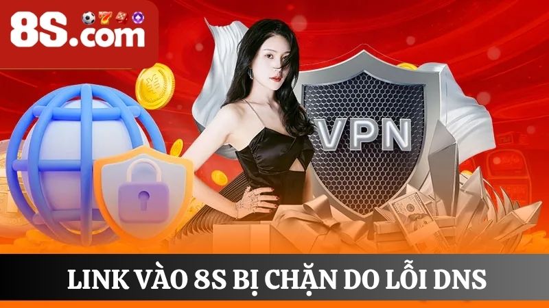 link vào 8S bị chặn Lỗi DNS