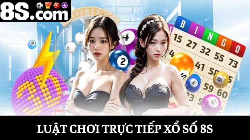 luật chơi trực tiếp xổ số 8S