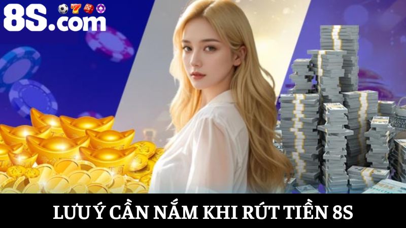lưu ý Rút tiền 8S