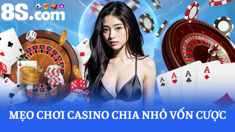 mẹo chơi Casino chia nhỏ vốn cược
