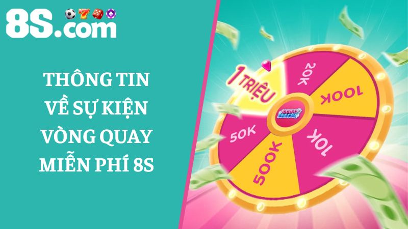Thông tin chi tiết vòng quay miễn phí 8S