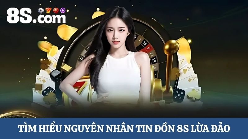 nguyên nhân tin đồn 8S lừa đảo