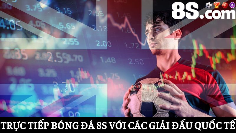 trực tiếp bóng đá 8S với tổng hợp các giải đấu quốc tế