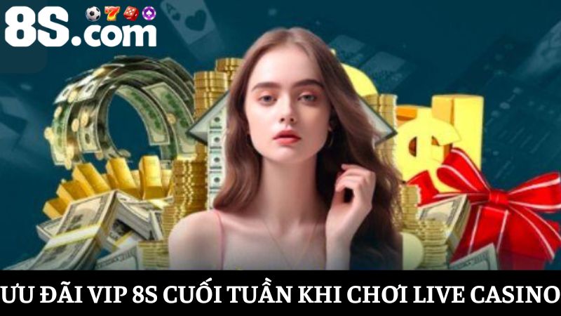Ưu đãi VIP 8S vào cuối tuần với game Casino live