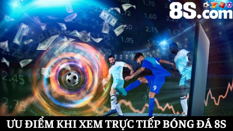 Những ưu điểm trực tiếp bóng đá 8S