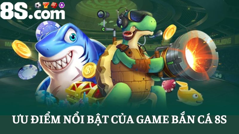 Đánh giá điểm mạnh Bắn cá 8S